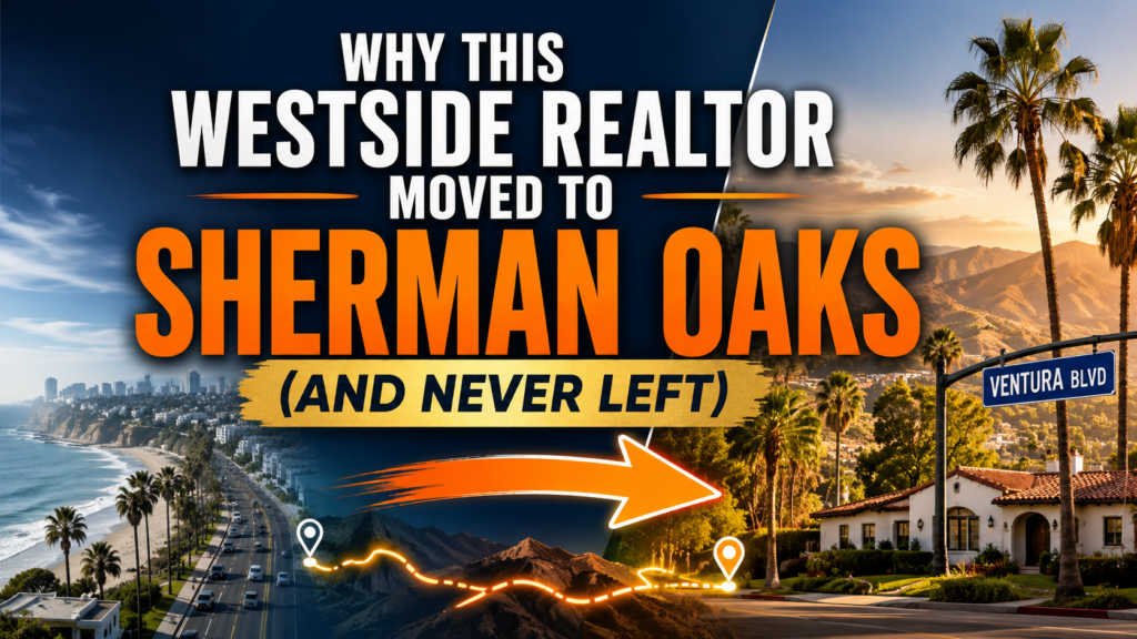 Why This Westside Realtor Moved to Sherman Oaks (And Never Left)